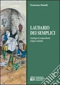 Spedito Oggi Laudario dei semplici. Antologia di componimenti religiosi salentini