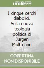 I cinque cerchi diabolici. Sulla nuova teologia politica di Jürgen Moltmann Bestseller