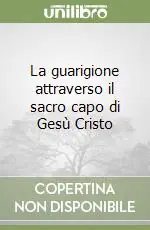 La guarigione attraverso il sacro capo di Gesù Cristo Must-Have