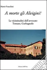 Saldi A morte gli Alvigini! Le vicissitudini dell‘avvocato Tomaso, Garbagnano
