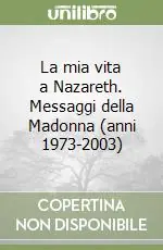 Prezzo Conveniente La mia vita a Nazareth. Messaggi della Madonna (anni 1973-2003)