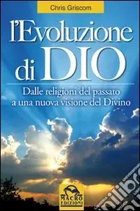 L‘evoluzione di Dio. Dalle religioni del passato a una nuova visione del divino Miglior Prezzo