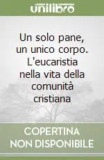 Un solo pane, un unico corpo. L‘eucaristia nella vita della comunità cristiana Pagamento Sicuro