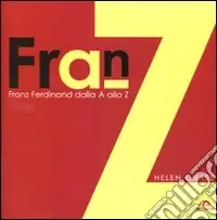 Esclusivo Franz Ferdinand. Dalla A alla Z. Ediz. illustrata