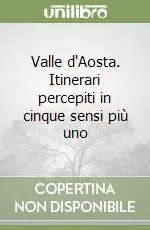 Valle d‘Aosta. Itinerari percepiti in cinque sensi più uno Offerta Lampo