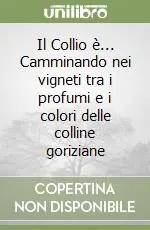 Occasione Il Collio è... Camminando nei vigneti tra i profumi e i colori delle colline goriziane