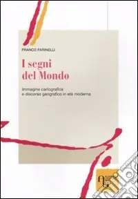 I segni del mondo. Immagine cartografica e discorso geografico in età moderna Compra Oggi Stesso