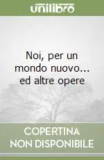 Noi, per un mondo nuovo... ed altre opere Spedito Oggi