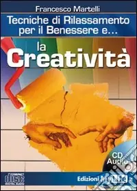 La creatività. Tecniche di rilassamento per il benessere. Con CD Audio Ordina Subito