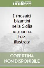 Ultimissimo Modello I mosaici bizantini nella Sicilia normanna. Ediz. illustrata
