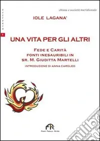 Un vita per gli altri. Fede e carità. Fonti inesauribili di Sr. M. Giuditta Martelli Di Tendenza