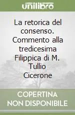 Prezzo Conveniente La retorica del consenso. Commento alla tredicesima Filippica di M. Tullio Cicerone
