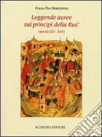 Leggende auree sui principi della Rus‘ (secoli XII-XIV). Testo russo a fronte Ultimissimo Modello