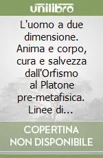 Popolare L‘uomo a due dimensione. Anima e corpo, cura e salvezza dall‘Orfismo al Platone pre-metafisica. Linee di antropologia filosofia