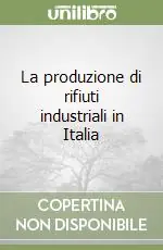Acquista Ora La produzione di rifiuti industriali in Italia