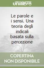 Subito Disponibile Le parole e i sensi. Una teoria degli indicali basata sulla percezione