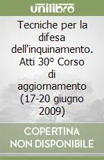 Promozione Esclusiva Tecniche per la difesa dell‘inquinamento. Atti 30° Corso di aggiornamento (17-20 giugno 2009)