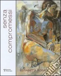 A Buon Prezzo Elisabetta Rogai. Senza compromessi. Ediz. italiana e inglese