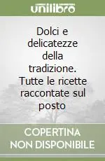 Dolci e delicatezze della tradizione. Tutte le ricette raccontate sul posto Spedito Oggi