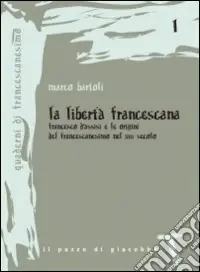 Must-Have La libertà francescana. Francesco d‘Assisi e le origini del francescanesimo nel XII secolo