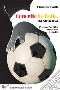 Concetto Lo Bello, da Siracusa. L‘uomo, l‘arbitro attraverso i media Offerta Del Giorno
