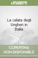 La calata degli Ungheri in Italia Compra Oggi Stesso
