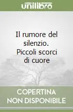 Non Perdere Il rumore del silenzio. Piccoli scorci di cuore