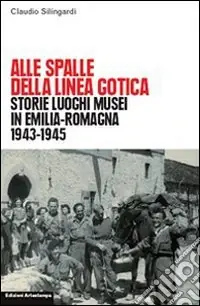 Vendita Finale Alle spalle della linea gotica. Storie luoghi musei di guerra e resistenza in Emilia-Romagna