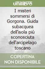 I misteri sommersi di Gorgona. Guida subacquea dell‘isola più sconosciuta dell‘arcipelago toscano Acquista Ora