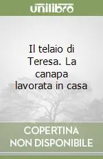 Ultime Pezzi Il telaio di Teresa. La canapa lavorata in casa