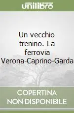 Vendita Finale Un vecchio trenino. La ferrovia Verona-Caprino-Garda