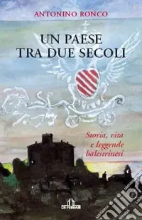 Prezzo Conveniente Un paese tra due secoli. Storia, vita e leggende balestrinesi