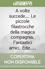 Più Venduto A volte succede... Le piccole filastrocche della magica compagnia. Fantastici amici. Ediz. illustrata