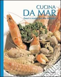 Cucina da mar. Pesci e ricette dell‘alto Adriatico Saldi