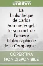 La bibliothèque de Carlos Sommervogel le sommet de l‘oeuvre bibliographique de la Compagnie de Jesus 1890-1932 Saldi