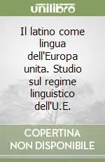 Non Perdere Il latino come lingua dell‘Europa unita. Studio sul regime linguistico dell‘U.E.