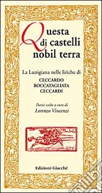 Questa di castelli nobil terra. La Lunigiana nelle liriche di Ceccardo Roccatagliata Ceccardi. Poesie scelte Compra Oggi Stesso