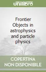 Frontier Objects in astrophysics and particle physics Ultimissimo Modello