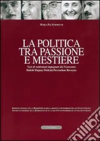 La politica tra passione e mestiere. Voci di valdostani impegnati del Novecento. Dolchi, Dujany, Pedrini, Perruchon, Roveyaz. Ediz. italiana e francese Ultimissimo Modello