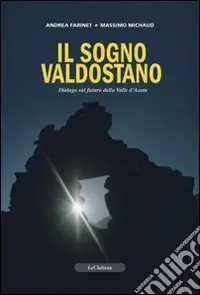 Il sogno valdostano. Dialogo sul futuro della Valle d‘Aosta Subito Disponibile