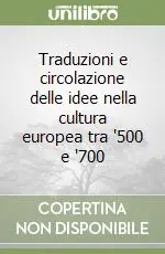 Non Perdere Traduzioni e circolazione delle idee nella cultura europea tra ‘500 e ‘700