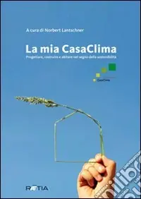 La mia casaclima. Progettare, costruire e abitare nel segno della sostenibilità Acquista Ora