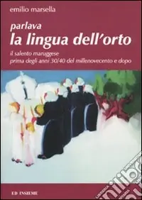 Esclusivo Parlava la lingua dell‘orto. Il Salento maruggese prima degli anni 30/40 del millenovecento e dopo