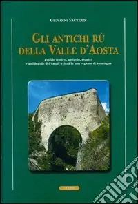 Gli antichi rii della valle d‘Aosta. Profilo storico, agricolo-tecnico e ambientale dei canali irrigui in una regione di montagna Occasione