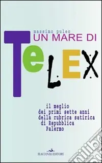 Un mare di telex. Il meglio dei primi sette anni della rubrica satirica di Repubblica Palermo Offerta Speciale