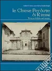 Compra Adesso Le chiese perdute di Rimini. Tracce di fede nel tempo