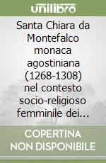 Santa Chiara da Montefalco monaca agostiniana (1268-1308) nel contesto socio-religioso femminile dei secoli XIII-XIV Compra Online