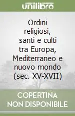Super Prezzo Ordini religiosi, santi e culti tra Europa, Mediterraneo e nuovo mondo (sec. XV-XVII)