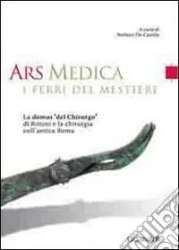 Ultimissimo Modello Ars medica. I ferri del mestiere. La domus «del chirurgo» di Rimini e la chirurgia nell‘antica Roma