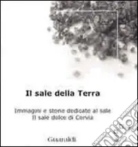 Prezzo Scontato Il sale della terra. Immagini e storie dedicate al sale. Il sale dolce di Cervia